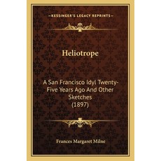 (영문도서)Heliotrope: A San Francisco Idyl Twenty-Five Years Ago And Other Sketches (1897) Paperback, English, 9781163887660, Kessinger Publishing