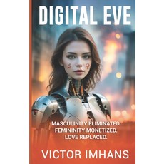 (영문도서)Digital Eve: Masculinity Eliminated. Femininity Monetized. Love Replaced. Paperback, Open House Books, English, 9798992277760