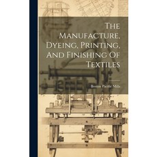 (영문도서) The Manufacture Dyeing Printing And Finishing Of Textiles Hardcover, Legare Street Press, English, 9781019433607