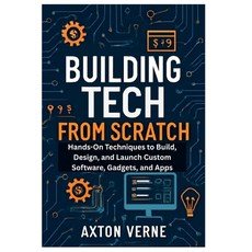 (영문도서)Building Tech from Scratch Your Complete Guide to DIY Projects and Custom Soluti... Paperback, Independently Published, English, 9798297064287