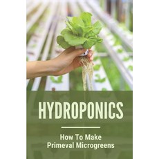 (영문도서) Hydroponics: How To Make Primeval Microgreens: Hydroponic System Paperback, Independently Published, English, 9798530397288