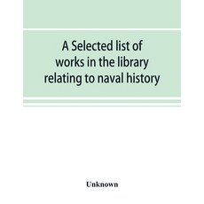 (영문도서) A selected list of works in the library relating to naval history naval admini... Paperback, Alpha Edition, English, 9789353893941