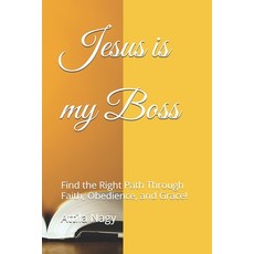 (영문도서)Jesus is my Boss: Find the Right Path Through Faith Obedience and Grace! Paperback, Independently Published, English, 9798316230792