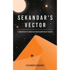 (영문도서) Sekandar's Vector: A paradigm shift in underlying human assumptions of violence Paperback, Alexander Goodman, English, 9780646991603