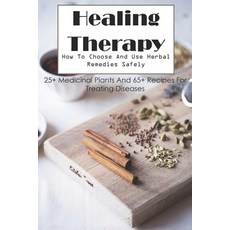 Healing Therapy How To Choose And Use Herbal Remedies Safely. 25+ Medicinal Plants And 65+ Recipes F... Paperback, Independently Published, English, 9798587498044