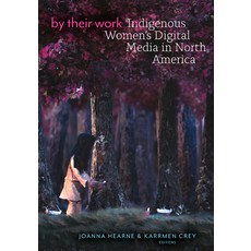 (英文圖書)By Their Work: Indigenous Women's Digital Media in North America 平裝版, University of Minnesota Press, 英文