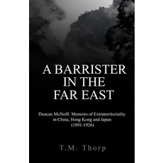 (영문도서) A Barrister in the Far East - Duncan McNeill: Memoirs of Extraterritoriality in China Hong K... Paperback, T.M.Thorp, English, 9781802277760