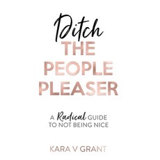 Ditch the People Pleaser Hardcover, Kara Grant
