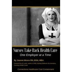 Nurses Take Back Health Care One Employer at a Time Paperback, Connections Healthcare Cost..., English, 9781733196116