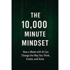 (영문도서)The 10 000 Minute Mindset: How a Week with AI Can Change the Way You Think Crea... Paperback, Independently Published, English, 9798274170529