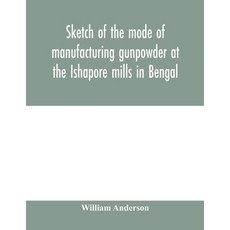 (영문도서) Sketch of the mode of manufacturing gunpowder at the Ishapore mills in Bengal.... Paperback, Alpha Edition, English, 9789354000805