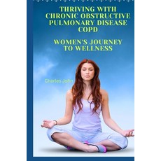 (영문도서) Thriving with Chronic Obstructive Pulmonary Disease COPD: Women's Journey to Wellness Paperback, Independently Published, English, 9798320057576