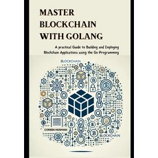 (영문도서) Master Blockchain with Golang: A practical Guide to Building and Deploying Bloc... Paperback, Independently Published, English, 9798305105797