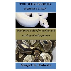 (영문도서) The Guide Book to Morphs Python: Beginners guide for caring and taming of bally python Paperback, Independently Published, English, 9798378256891