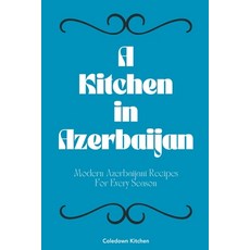(영문도서) A Kitchen in Azerbaijan: Modern Azerbaijani Recipes For Every Season Paperback, Coledown Kitchen, English, 9798224058488