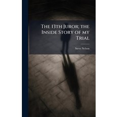 (영문도서)The 13th Juror; the Inside Story of my Trial Hardcover, Hutson Street Press, English, 9781024109535