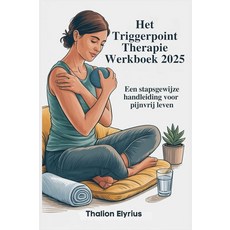 Het Triggerpoint Therapie Werkboek 2025: Een stapsgewijze handleiding voor pijnvrij leven (Dutch E, Het Triggerpoint Therapie Werk