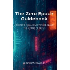 (영문도서)The Zero Epoch Guidebook: Cyber Risk Quantum Threats and Trust Recovery Hardcover, Smartcio, LLC, English, 9798994382615 Smartcio, LLC, English, 9798994382615