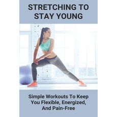Stretching To Stay Young: Simple Workouts To Keep You Flexible Energized And Pain-Free: Foreskin S... Paperback, Independently Published, English, 9798729847044