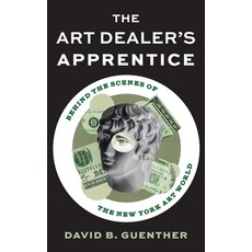 (영문도서) The Art Dealer's Apprentice: Behind the Scenes of the New York Art World Hardcover, Rowman & Littlefield Publis..., English, 9781538189672
