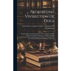 (영문도서) Prohibiting Vivisection of Dogs: Hearings Before the Subcommittee of the Committee On the Jud... Hardcover, Legare Street Press, English, 9781019969021