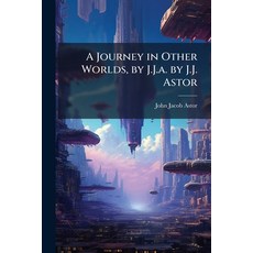 (영문도서)A Journey in Other Worlds by J.J.a. by J.J. Astor Paperback, Hutson Street Press, English, 9781023751476