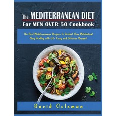 The Mediterranean Diet for Men Over 50 Cookbook: The Best Mediterranean Recipes to Restart Your Meta... Hardcover, David Coleman, English, 9781802748338