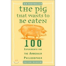 The Pig That Wants to Be Eaten: 100 Experiments for the Armchair Philosopher, Penguin USA