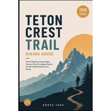 (영문도서)Teton Crest Trail Hiking Guide: Permit Planning Route Stages Itinerary Plans &... Paperback, Independently Published, English, 9798184389561