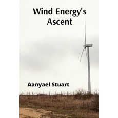 (영문도서) Wind Energy's Ascent: Maximizing Wind Power Through Advanced Turbine Technology... Paperback, Aanyael Stuart, English, 9798348494599