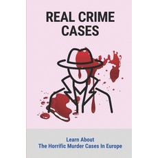 (영문도서) Real Crime Cases: Learn About The Horrific Murder Cases In Europe: Prolific True Crime Paperback, Independently Published, English, 9798524788269