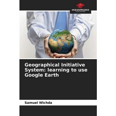 (영문도서)Geographical Initiative System: learning to use Google Earth Paperback, Our Knowledge Publishing, English, 9786630267112