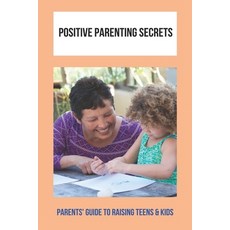 (영문도서) Positive Parenting Secrets: Parents' Guide To Raising Teens & Kids Paperback, Independently Published, English, 9798775871222