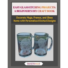 (영문도서)Easy Glass Etching Projects: A BEGINNER'S DIY CRAFT BOOK: Decorate Mugs Frames ... Paperback, Independently Published, English, 9798274351546 Independently Published, English, 9798274351546