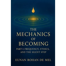 (영문도서)The Mechanics of Becoming: Part 1: Frequency Ethics and the Silent Step Paperback, Independently Published, English, 9798262927791