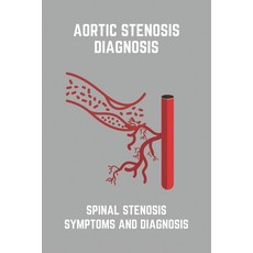 Aortic Stenosis Diagnosis: Spinal Stenosis Symptoms And Diagnosis: Stenosis Of The Neck Paperback, Independently Published, English, 9798729780570