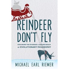 (영문도서) Reindeer Don't Fly: Exploring the Evidence-Lacking Realm of Evolutionary Philos... Paperback, Path Life Takes Publishers, English, 9781732906105