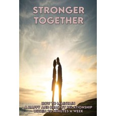 Stronger Together: How To Maintain A Happy And Healthy Relationship Within 20 Minutes A Week: How To... Paperback, Independently Published, English, 9798731562775