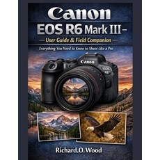 (영문도서)Canon EOS R6 Mark III - User Guide & Field Companion: Everything You Need to Kno... Paperback, Independently Published, English, 9798261941958