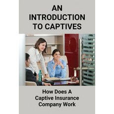 (영문도서) An Introduction To Captives: How Does A Captive Insurance Company Work: Using Captive Insuran... Paperback, Independently Published, English, 9798504215334
