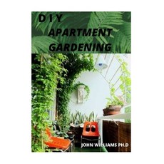 DIY Apartment Gardening: Comprehensive and Easiest Techniques of Apartment Gardening Paperback, Independently Published