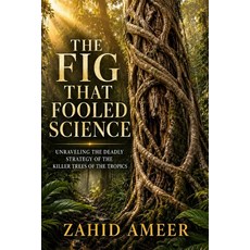 (영문도서)The Fig That Fooled Science: The Strangling Figs: Unraveling the Deadly Strategy... Paperback, Independently Published, English, 9798181809031