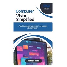 (영문도서) Computer Vision Simplified: Practical Approaches to AI Image Recognition Paperback, Independently Published, English, 9798308702887