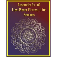 (영문도서)Assembly for IoT: Low-Power Firmware for Sensors: Optimize battery life with tig... Paperback, Independently Published, English, 9798293029303