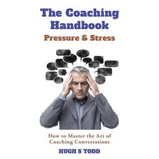 (영문도서) The Coaching Handbook: Pressure & Stress: How to Master the Art of Coaching Conversations Paperback, Hugh S Todd, English, 9781999351502
