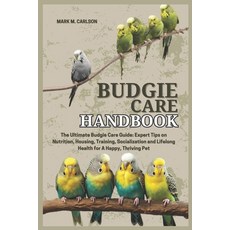 (영문도서) Budgie Care Handbook: The Ultimate Budgie Care Guide: Expert Tips on Nutrition ... Paperback, Independently Published, English, 9798311230872