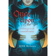 (영문도서) Once Upon... Not Yet: The Elder and the Fire of Unknown Origin Hardcover, Xlibris Us, English, 9781669826255