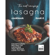 (영문도서) The Most Amazing Lasagna Cookbook - Book 6: Exceptional Recipes of Lasagna You Would Love to ... Paperback, Independently Published, English, 9798752297625