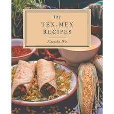 123 Tex-Mex Recipes: Tex-Mex Cookbook - Where Passion for Cooking Begins Paperback, Independently Published