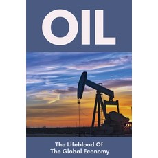 Oil: The Lifeblood Of The Global Economy: Probable Reserves Paperback, Independently Published, English, 9798725854558